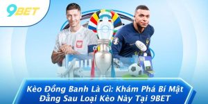 Kèo Đồng Banh Là Gì: Khám Phá Bí Mật Đằng Sau Loại Kèo Này Tại 9BET