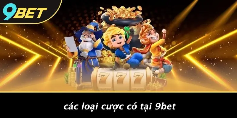 LIÊN MINH HUYỀN THOẠI: TRẢI NGHIỆM GAME VÀ CƯỢC HẤP DẪN 9BET 4 Các Loại Cược Có Tại 9BET