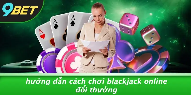 Hướng Dẫn Cách Chơi Blackjack Online Đổi Thưởng