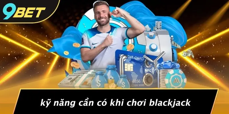 CHƠI BLACKJACK LÀ GÌ: KHÁM PHÁ TRÒ CHƠI HẤP DẪN TẠI 9BET 4 Kỹ Năng Cần Có Khi Chơi Blackjack