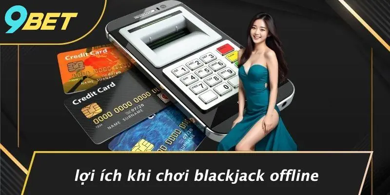 Lợi Ích Khi Chơi Blackjack Offline