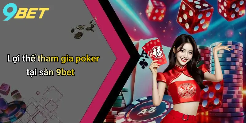 Poker: Chiến Thuật, Kinh Nghiệm Và Lựa Chọn Nền Tảng 9bet Đáng Tin Cậy 2 Lợi thế tham gia poker tại sàn 9bet