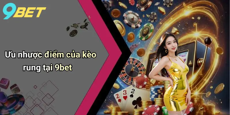Kèo Rung Là Gì: Toàn Cảnh Về Kèo Rung Và Kinh Nghiệm Chơi Tại 9bet 3 Ưu nhược điểm của kèo rung tại 9bet
